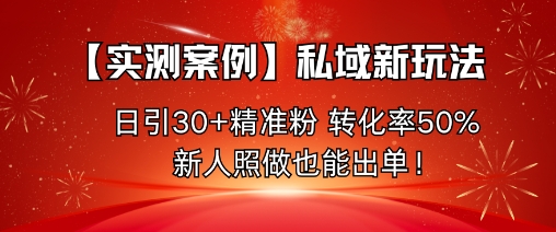 【实测案例】私域新玩法,日引30+精准粉,转化率50%,新人照做也能出单!-青禾学社