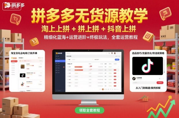 拼多多无货源教学,淘上拼+拼上拼+抖上拼,精细化蓝海+运营进阶+终极玩法,全套运营教程-青禾学社