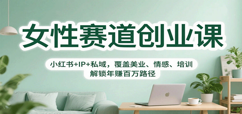 女性赛道创业课：小红书+IP+私域，覆盖美业、情感、培训，解锁年赚百万路径-青禾学社