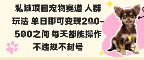 私域宠物项目赛道人群玩法单日即可变现2-5张之间每天都能操作不违规不封号-青禾学社