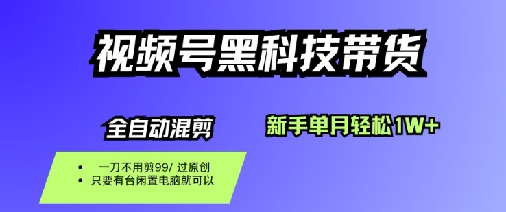 视频号黑科技短视频带货,新手一个月也1W+,纯搬运一刀不用剪,零投入【揭秘】-青禾学社