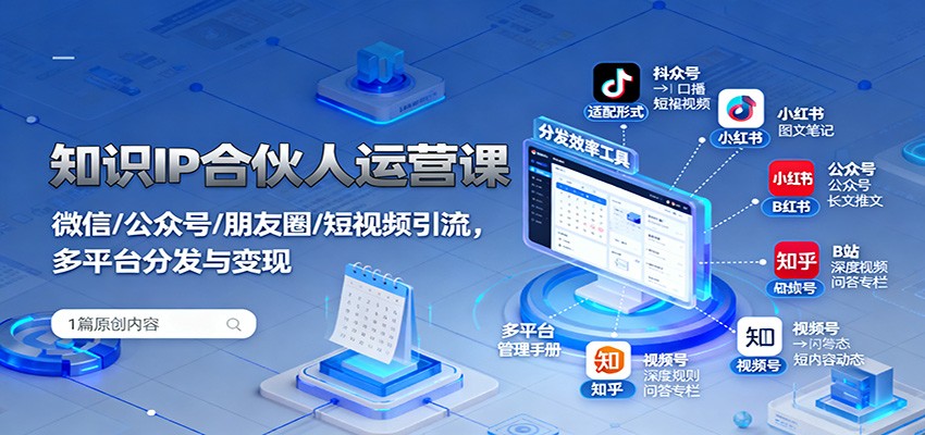 知识IP合伙人运营课:微信/公众号/朋友圈/短视频引流,多平台分发与变现-青禾学社