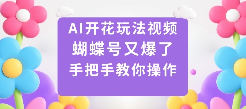 AI开花玩法视频,蝴蝶号又爆了,手把手教你操作-青禾学社