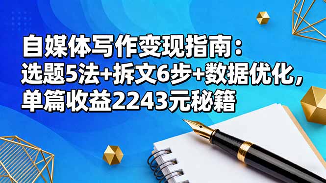 自媒体写作变现指南:选题5法+拆文6步+数据优化,单篇收益2243元秘籍-青禾学社