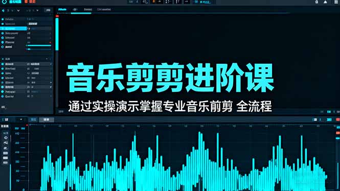 音乐剪辑进阶课：通过实操演示掌握专业的音乐剪辑全流程技能-青禾学社