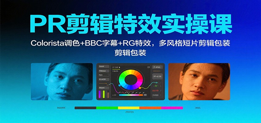 PR剪辑特效实操课：Colorista调色+BBC字幕+RG特效，多风格短片剪辑包装-青禾学社