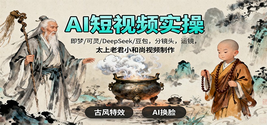 AI短视频实操，即梦/可灵/DeepSeek/豆包，分镜头，运镜，太上老君小和尚视频制作-青禾学社