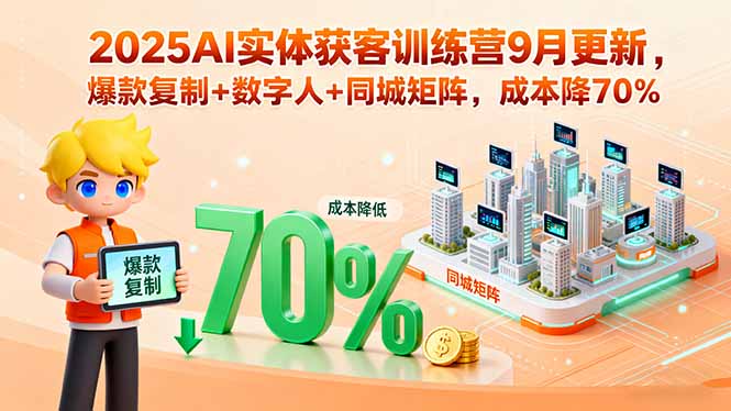 2025AI实体获客训练营9月更新,爆款复制+数字人+同城矩阵,成本降70%-青禾学社