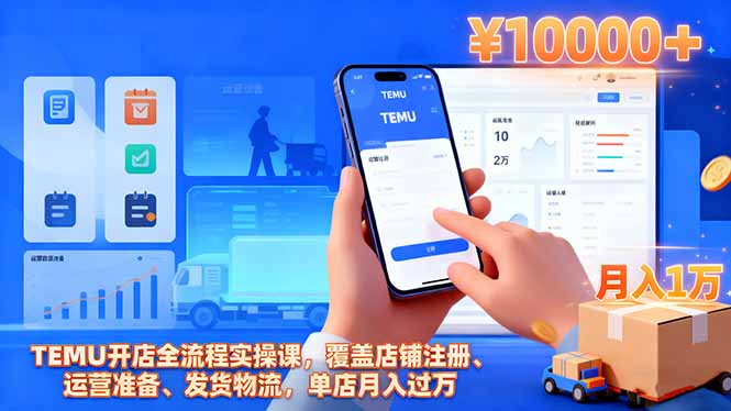 TEMU开店全流程实操课,覆盖店铺注册、运营准备、发货物流,单店月入过万-青禾学社