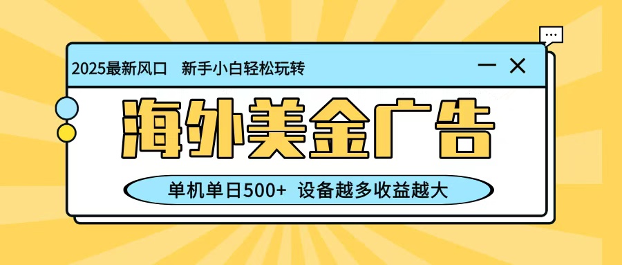 最新蓝海项目,海外美金广告,单机单日500+,可矩阵放大,设备越多收益越大-青禾学社