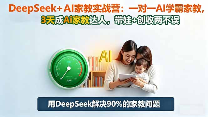 DeepSeek+AI家教实战营：1对1AI学霸家教,3天成Ai家教达人,带娃+创收两不误-青禾学社