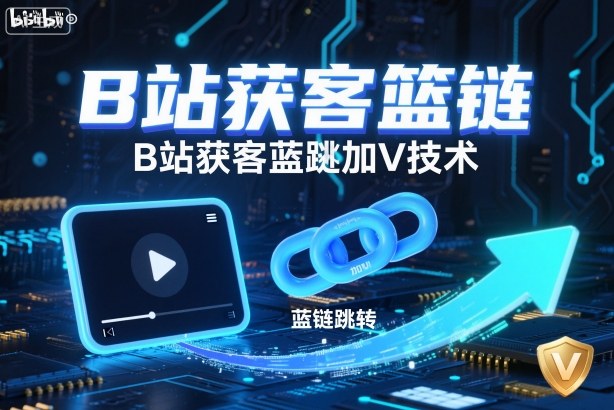 B站获客篮链跳转加V技术,B站获客蓝链跳转技术-青禾学社
