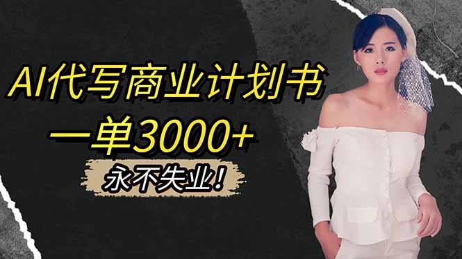 AI代写商业计划书，一单3000+，提供接单渠道，主打长期稳定，永不失业-青禾学社