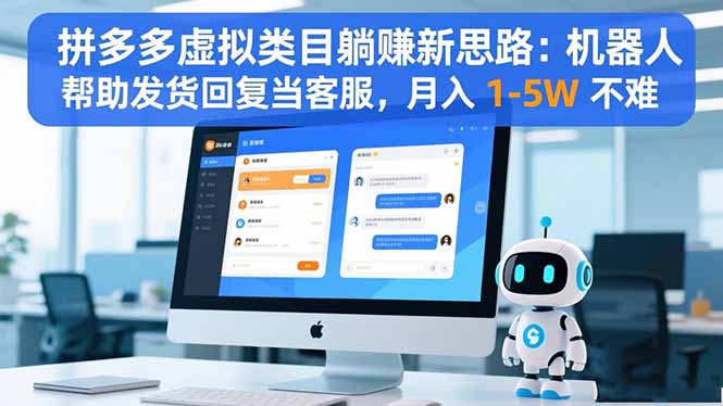 拼多多虚拟类目躺赚新思路:机器人帮助发货回复当客服,月入 1-5W 不难-青禾学社