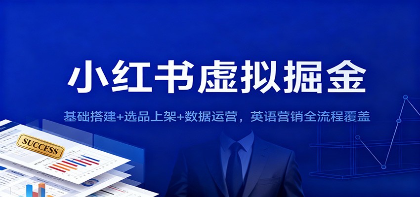 小红书虚拟掘金:基础搭建+选品上架+数据运营,英语营销全流程覆盖-青禾学社