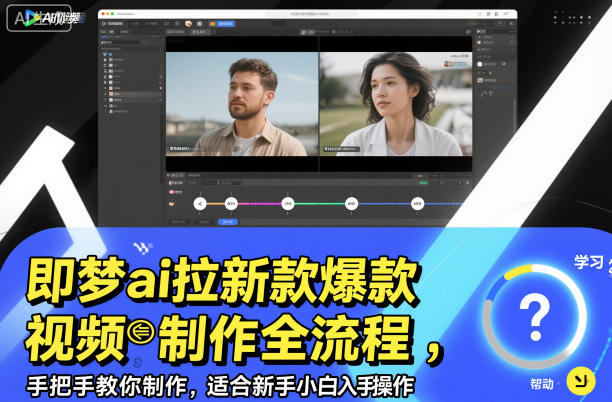 即梦ai拉新爆款视频制作全流程,手把手教你制作,适合新手小白入手操作-青禾学社