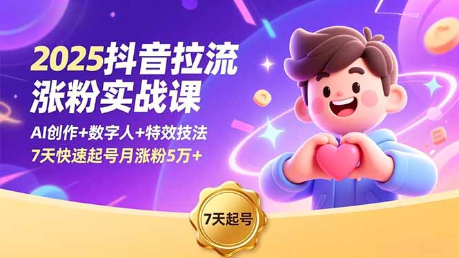 2025抖音拉流涨粉实战课,AI创作+数字人+特效技法,7天快速起号月涨粉5万+-青禾学社