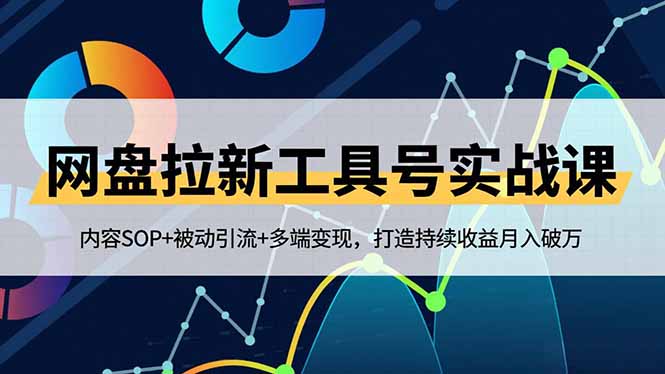 网盘拉新工具号实战课，内容SOP+被动引流+多端变现，打造持续收益月入破万-青禾学社