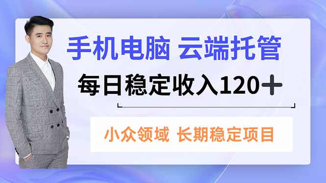 手机、电脑云端托管,每日稳定收入120+,小众领域长期稳定-青禾学社