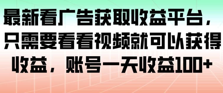 最新看广告获取收益平台,只需要看看视频就可以获得收益,账号一天收益100+-青禾学社