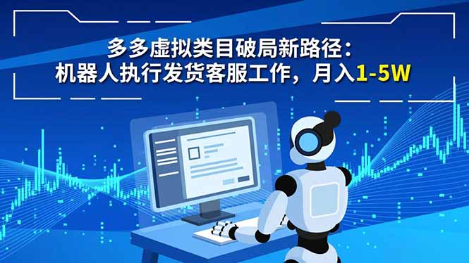 多多虚拟类目破局新路径:机器人执行发货客服工作,月入 1-5W-青禾学社