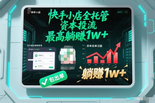 【快手小店全托管】资本投流，包出单，最高躺賺1w+【揭秘】-青禾学社