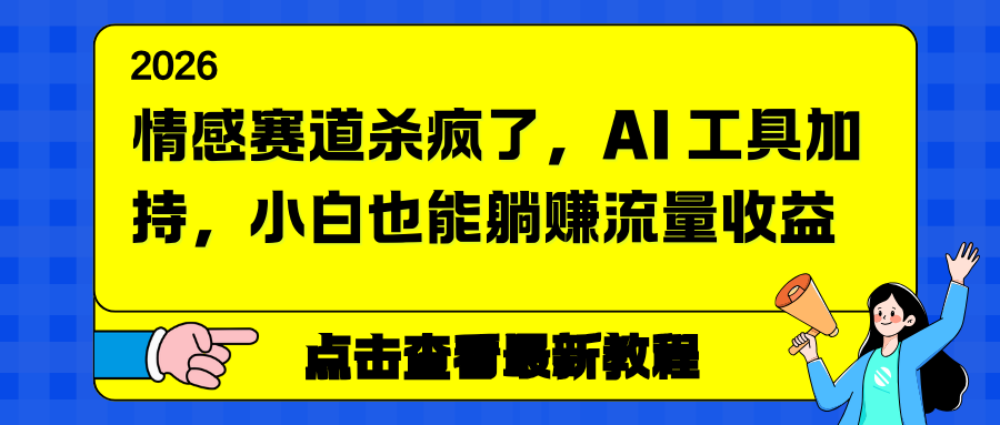 情感赛道杀疯了，AI 工具加持，小白也能躺赚流量收益-青禾学社