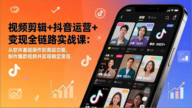 视频剪辑+抖音运营+变现全链路实战课：从软件基础操作到高级功能，制作爆款视频并实现稳定变现-青禾学社
