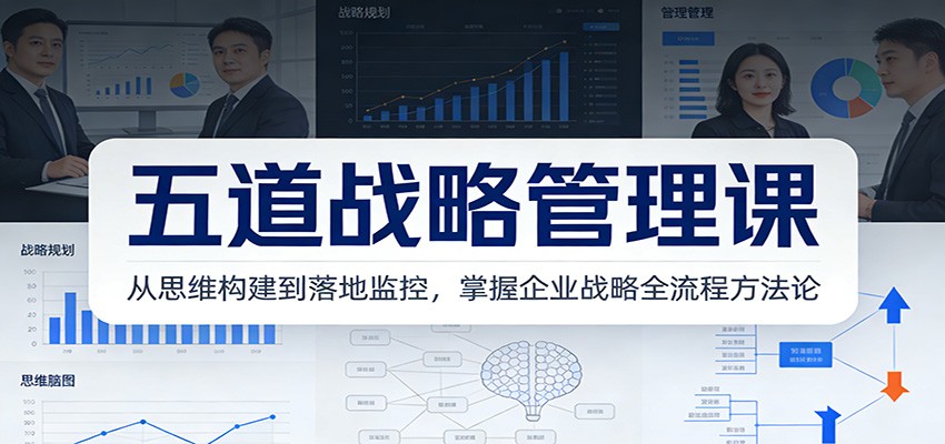五道战略管理课：从思维构建到落地监控，掌握企业战略全流程方法论-青禾学社