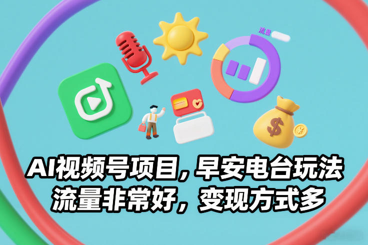 AI视频号项目,早安电台玩法,流量非常好,变现方式多-青禾学社