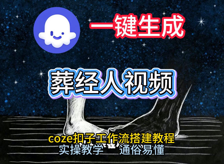 通过Coze工作流，一键生成《葬经人》爆火短视频，实操搭建教学课，通俗易懂-青禾学社