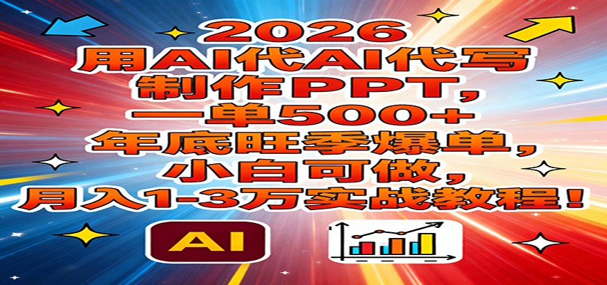 2026用AI代写制作PPT，一单500+，年底旺季爆单，小白可做，月入1-3万实战教程-青禾学社