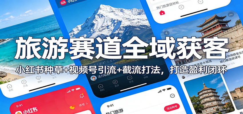 旅游赛道全域获客:小红书种草+视频号引流+截流打法,打造盈利闭环-青禾学社