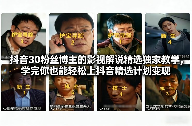 抖音30粉丝博主的影视解说精选独家教学,学完你也能轻松上抖音精选计划变现-青禾学社