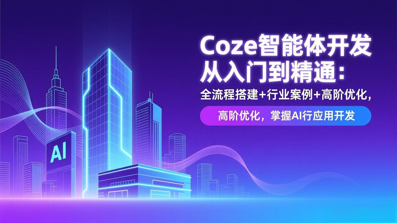 Coze智能体开发从入门到精通：全流程搭建+行业案例+高阶优化，掌握AI应用开发-青禾学社
