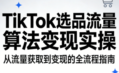 TikTok选品流量算法变现实操-青禾学社