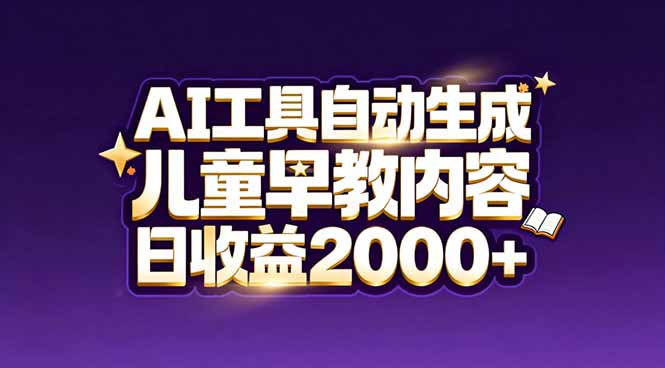 最新蓝海市场：AI工具自动生成儿童早教内容，新手也能做到日收益2000+-青禾学社