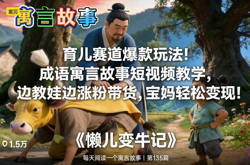 育儿赛道爆款玩法！成语寓言故事短视频教学，边教娃边涨粉带货，宝妈轻松变现！-青禾学社