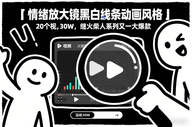 情绪放大镜黑白线条动画风格，20个视频，涨粉30W，继火柴人系列又一大爆款-青禾学社