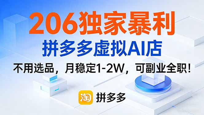 206独家暴利，拼多多虚拟AI店，不用选品，月稳定1-2W，可副业全职！-青禾学社