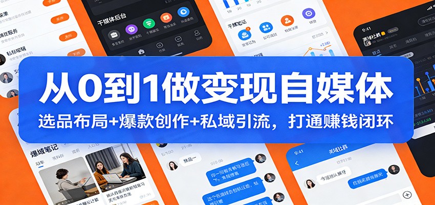 从0到1做变现自媒体：选品布局+ 爆款创作+私域引流，打通赚钱闭环-青禾学社