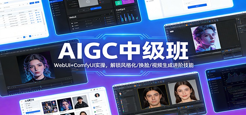 AIGC中级班：WebUI+ComfyUI实操，解锁风格化/换脸/视频生成进阶技能-青禾学社