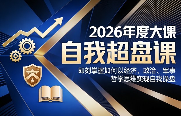 2026年度大课《自我超盘课》，即刻掌握如何以经济、政治、军事、哲学思维实现自我操盘-青禾学社
