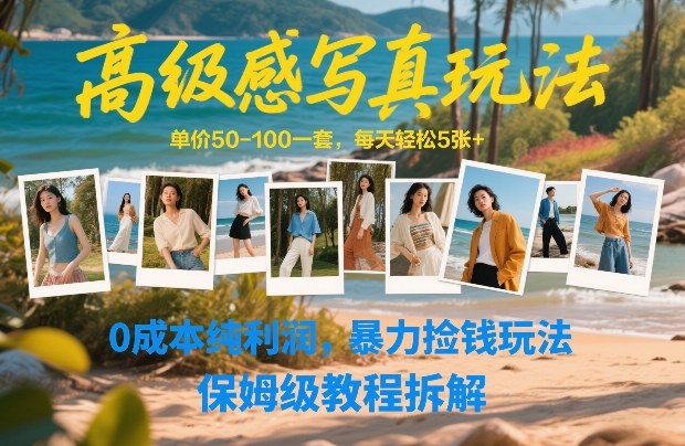 高级感写真玩法，单价50-100一套，每天轻松5张+，0成本纯利润，暴力捡钱玩法，保姆级教程拆解-青禾学社