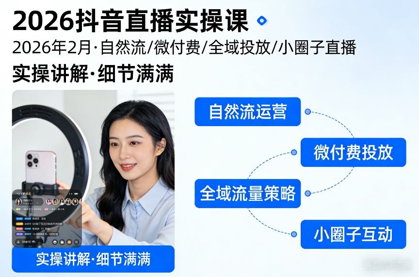 2026抖音直播实操课2026年2月，自然流、微付费、全域投放、小圈子直播，实操讲解，细节满满-青禾学社