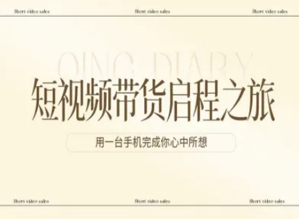 短视频带货启程之旅，用一台手机完成你心中所想-青禾学社