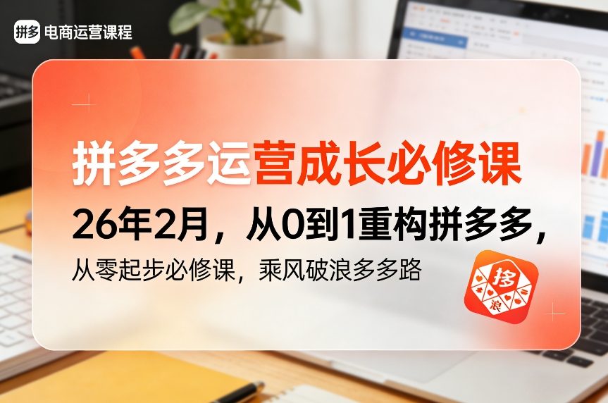 拼多多运营成长必修课26年2月，从0到1重构拼多多，从零起步必修课，乘风破浪多多路-青禾学社