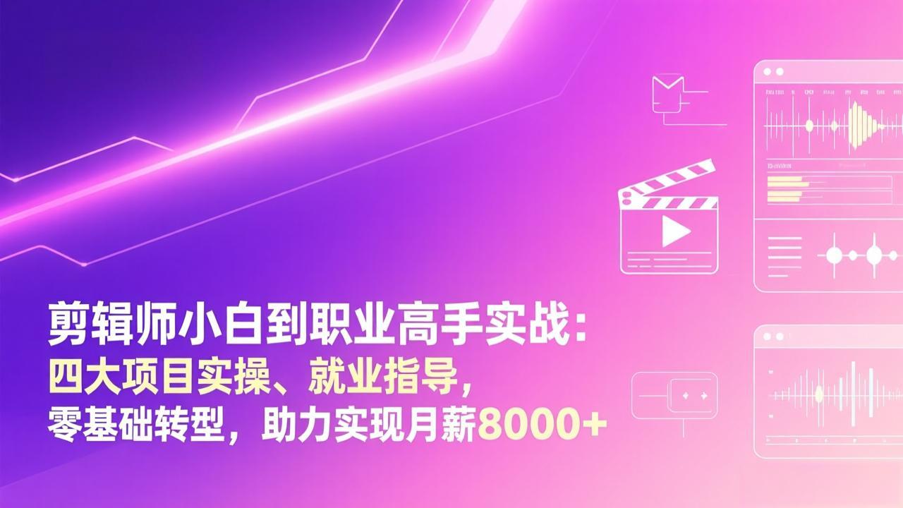 剪辑师小白到职业高手实战：四大项目实操、就业指导，零基础转型，助力实现月薪8000+-青禾学社