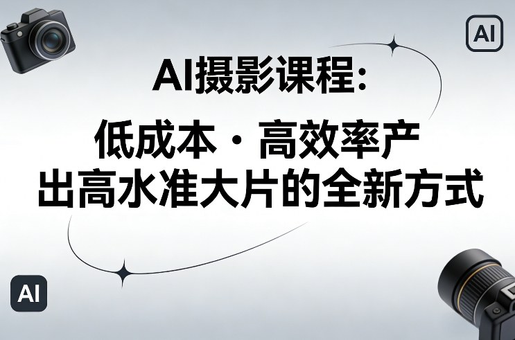 AI摄影课程，低成本高效率产出高水准大片的全新方式-青禾学社