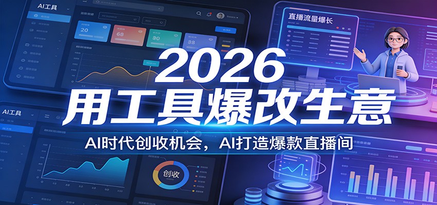 2026用工具爆改生意，AI时代创收机会，AI打造爆款直播间-青禾学社